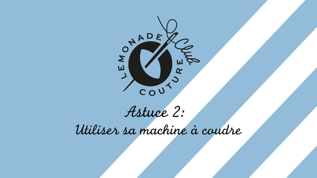 -Lemonade Couture Club - Astuce 2 : Utiliser sa machine à coudre
