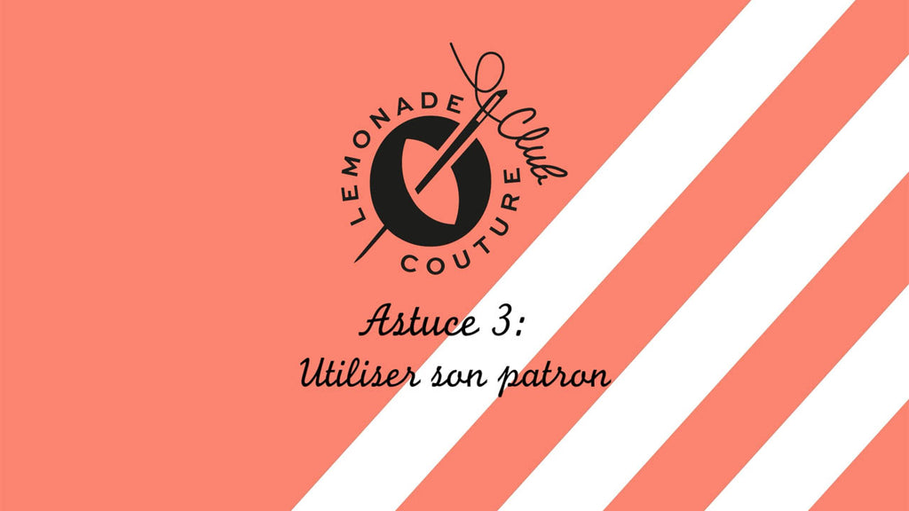-Lemonade Couture Club - Astuce 3 : Utiliser son patron